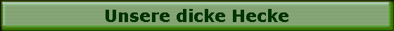 Unsere dicke Hecke